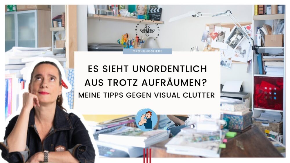 Es sieht unordentlich aus trotz Aufräumen? Meine Tipps gegen Visual Clutter